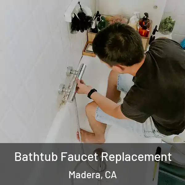  Bathtub Faucet Replacement Madera, CA