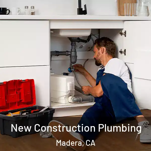 New Construction Plumbing Madera, CA