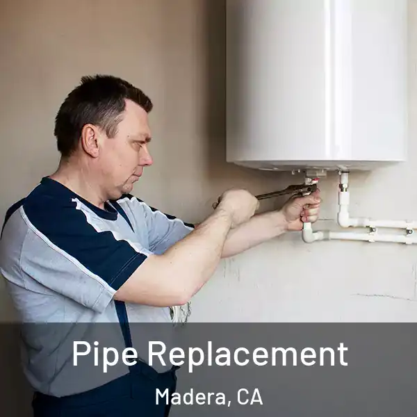 Pipe Replacement Madera, CA